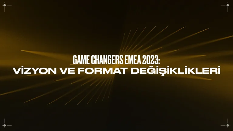 Game Changers EMEA 2023: Vizyon ve Format Değişiklikleri